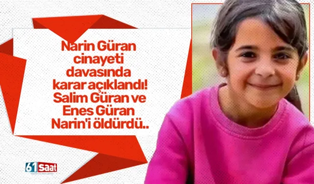 Narin Güran cinayeti davasında karar açıklandı! Salim Güran ve Enes Güran Narin'i öldürdü..