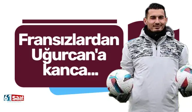 Fransızlardan Uğurcan'a kanca...