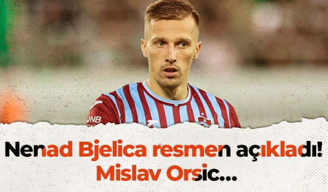 Nenad Bjelica resmen açıkladı! Mislav Orsic…