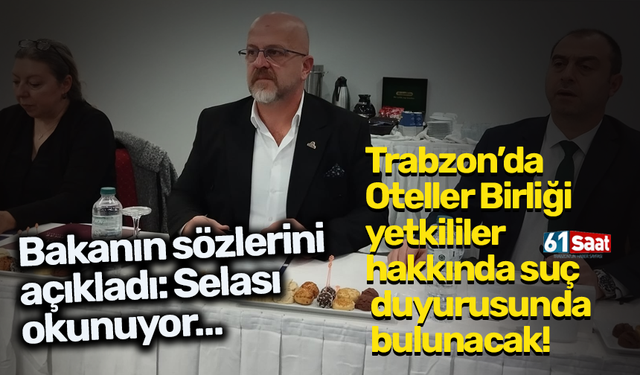 Trabzon’da Oteller Birliği yetkililer hakkında suç duyurusunda bulunacak!