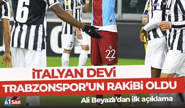 İtalyan devi Trabzonspor'un rakibi oldu