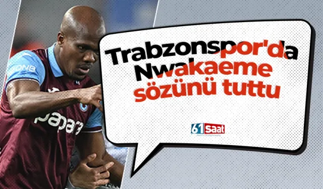 Trabzonspor'da Nwakaeme sözünü tuttu