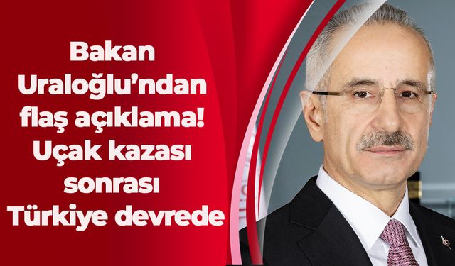 Bakan Uraloğlu’ndan flaş açıklama! Uçak kazası sonrası Türkiye devrede