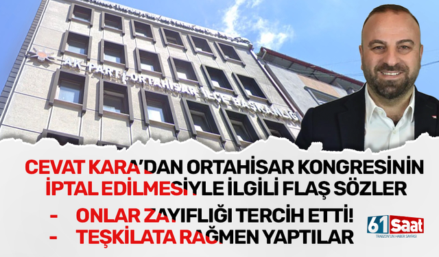 Cevat Kara’dan Ortahisar kongresinin iptal edilmesiyle ilgili flaş sözler! “Onlar zayıflığı tercih etti!