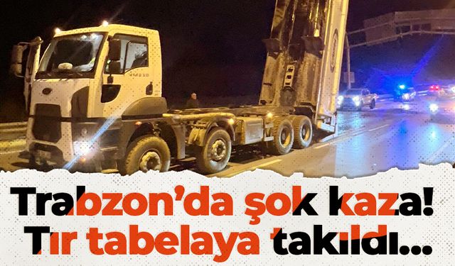 Trabzon’da şok kaza! Tır tabelaya takıldı…