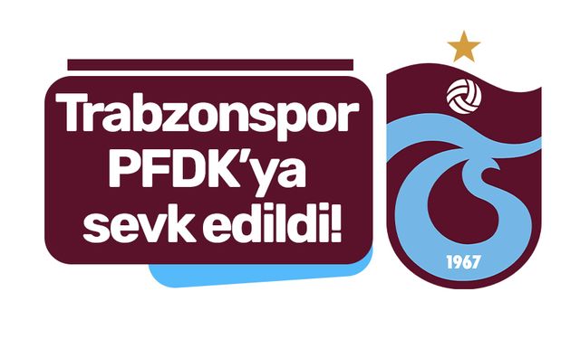 Trabzonspor PFDK’ya sevk edildi!