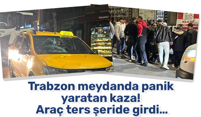 Trabzon meydanda panik yaratan kaza! Araç ters şeride girdi…