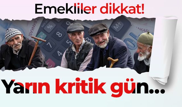 Emekliler dikkat! Yarın kritik gün…