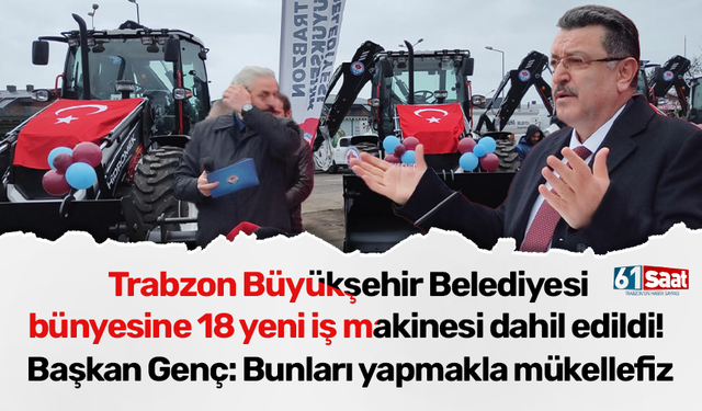 Trabzon Büyükşehir Belediyesi bünyesine 18 yeni iş makinesi dahil edildi!