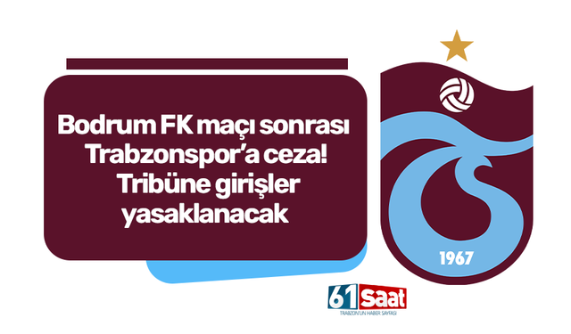 Bodrum FK maçı sonrası Trabzonspor’a ceza! Tribüne girişler yasaklanacak