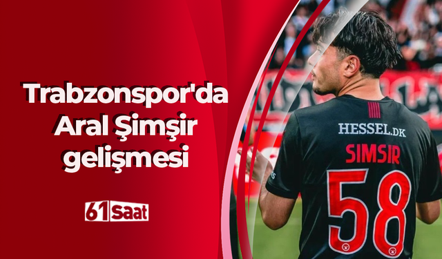 Trabzonspor'da Aral Şimşir gelişmesi