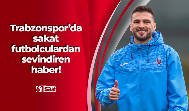 Trabzonspor'da sakat futbolculardan sevindiren haber!