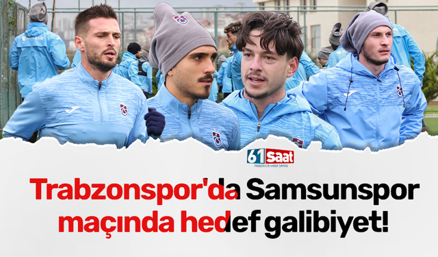 Trabzonspor'da Samsunspor maçında hedef galibiyet!