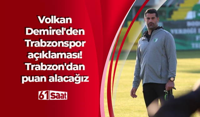 Volkan Demirel'den Trabzonspor açıklaması! Trabzon'dan puan alacağız