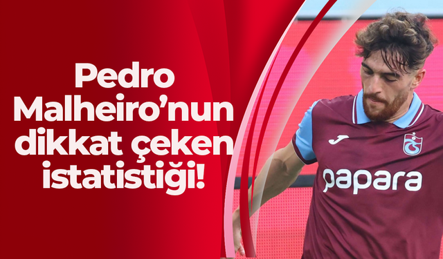 Pedro Malheiro’nun dikkat çeken istatistiği!