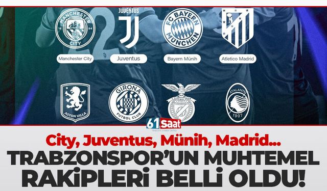 City, Madrid, Münih, Juventus! Trabzonspor'un muhtemel rakipleri belli oldu