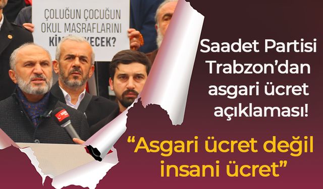 Saadet Partisi Trabzon’dan asgari ücret açıklaması! “Asgari ücret değil insani ücret”