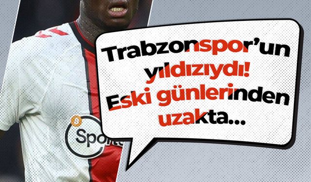 Trabzonspor’un yıldızıydı! Eski günlerinden uzakta…