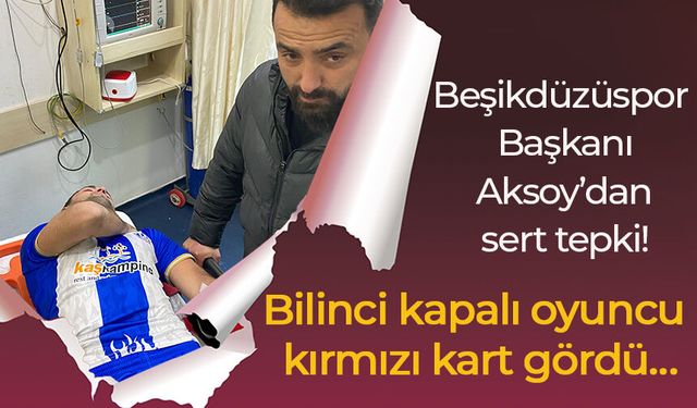 Beşikdüzüspor Başkanı Aksoy’dan sert tepki! Bilinci kapalı oyuncu kırmızı kart gördü…