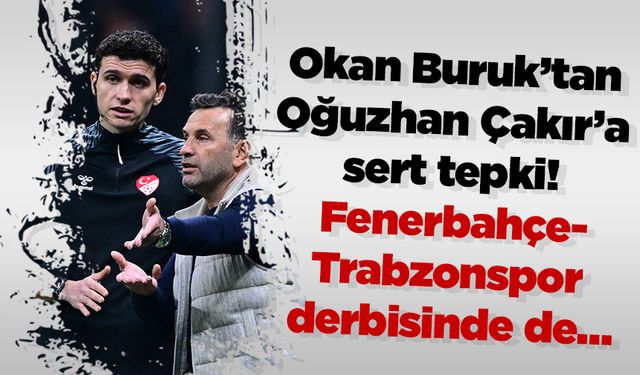 Okan Buruk’tan Oğuzhan Çakır’a sert tepki! Fenerbahçe-Trabzonspor derbisinde de…