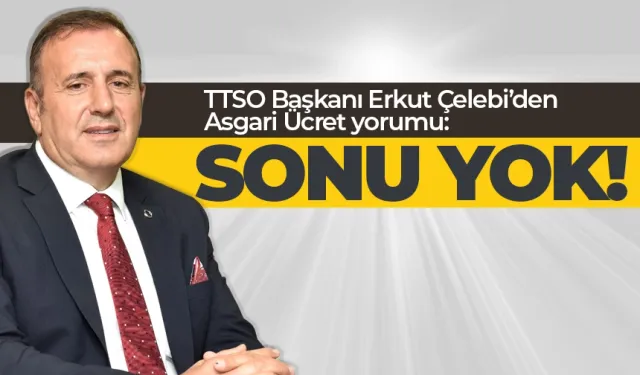 TTSO Başkanı Erkut Çelebi'den Asgari Ücret yorumu...