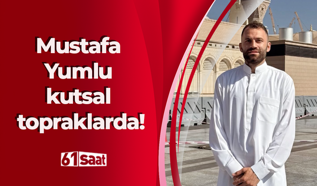 Mustafa Yumlu kutsal topraklarda!