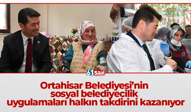 Ortahisar Belediyesi’nin sosyal belediyecilik uygulamaları halkın takdirini kazanıyor