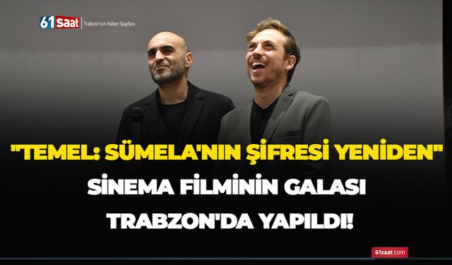 "Temel: Sümela'nın Şifresi Yeniden" sinema filminin galası Trabzon'da yapıldı