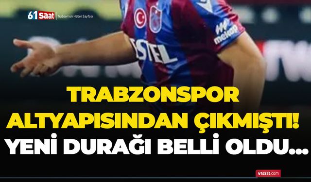 Trabzonspor altyapısından çıkmıştı! Yeni durağı belli oldu…