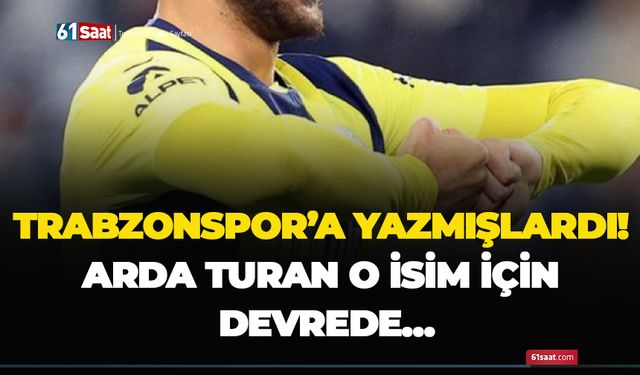 Trabzonspor’a yazmışlardı! Arda Turan o isim için devrede…