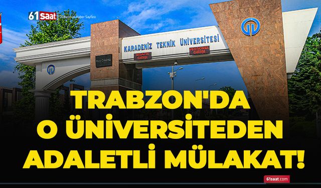 Trabzon'da o üniversiteden adaletli mülakat!