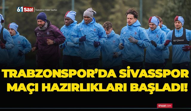 Trabzonspor’da Sivasspor maçı hazırlıkları başladı!