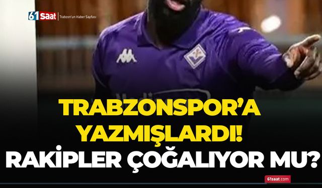 Trabzonspor'a yazmışlardı! Rakipler çoğalıyor mu?