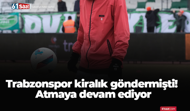 Trabzonspor kiralık göndermişti! Atmaya devam ediyor