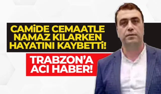 Trabzonlu vatandaş namaz kılarken hayatını kaybetti!