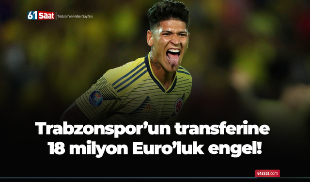 Trabzonspor’un Carrascal transferine 18 milyon Euro’luk engel!