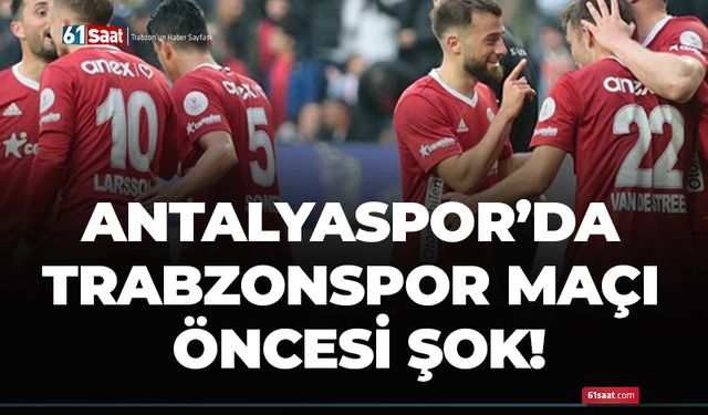 Antalyaspor’da Trabzonspor maçı öncesi şok!