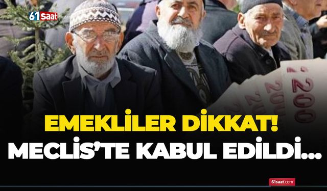 Emekliler dikkat! Meclis’te kabul edildi…