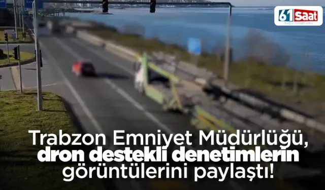 Trabzon Emniyet Müdürlüğü, dron destekli denetimlerin görüntülerini paylaştı!