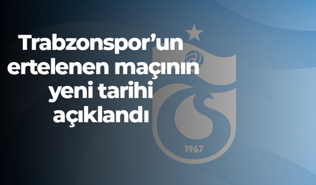 Trabzonspor’un ertelenen maçının yeni tarihi açıklandı