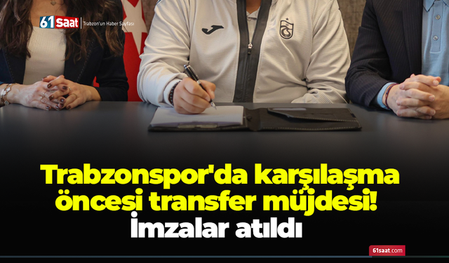 Trabzonspor'da karşılaşma öncesi transfer müjdesi! İmzalar atıldı