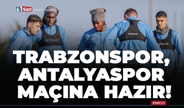 Trabzonspor, Antalyaspor maçına hazır!