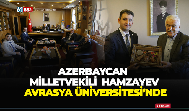 Azerbaycan Milletvekili Hamzayev Avrasya Üniversitesi'nde!