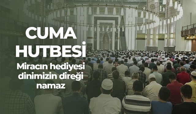 Cuma Hutbesi! Miracın Hediyesi, Dinimizin Direği Namaz