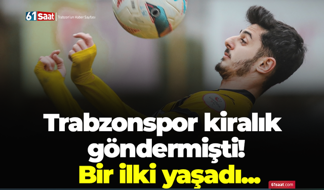 Trabzonspor kiralık göndermişti! Bir ilki yaşadı...