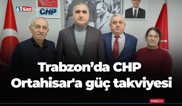 CHP Ortahisar'a güç takviyesi