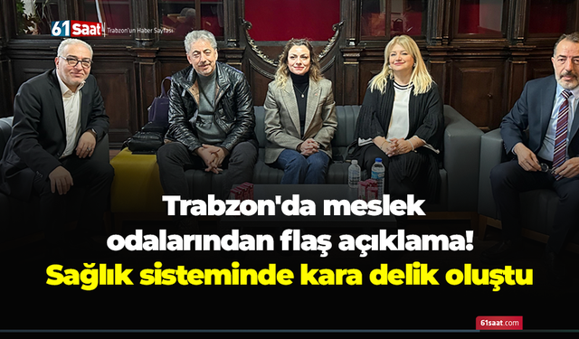 Trabzon'da meslek odalarından flaş açıklama! Sağlık sisteminde kara delik oluştu