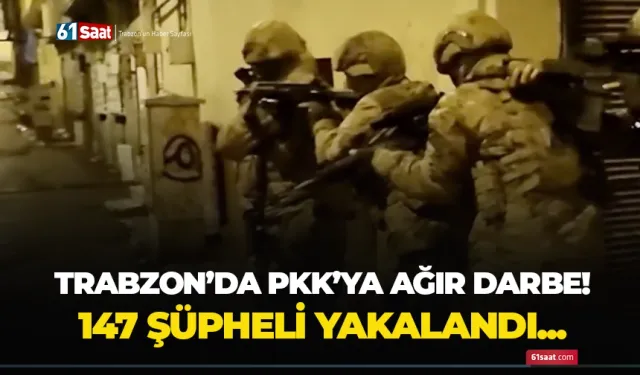 Trabzon'da PKK'ya ağır darbe! 147 kişi yakalandı...