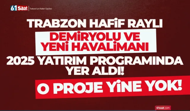 Trabzon demiryolu, hafif raylı, yeni havalimanı yatırım programında.. O proje yine yok!