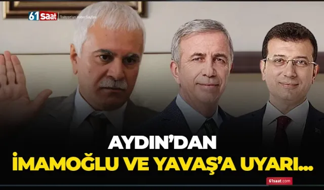 Aydın, İmamoğlu ve Yavaş'ı uyardı!